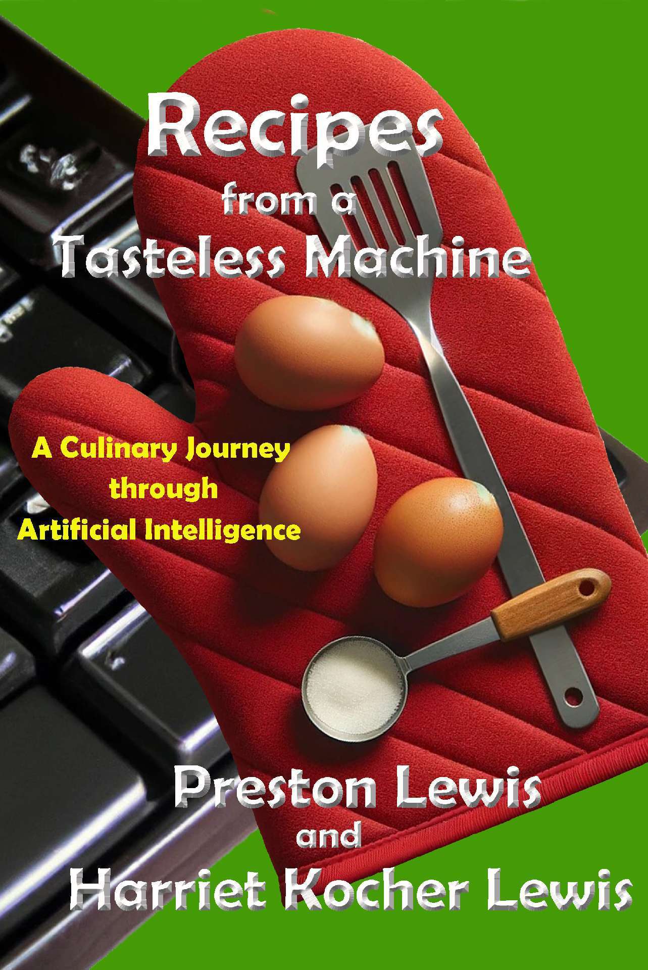 Preston Lewis - Recipes from a Tasteless Machine:  A Culinary Journey through Artificial Intelligence