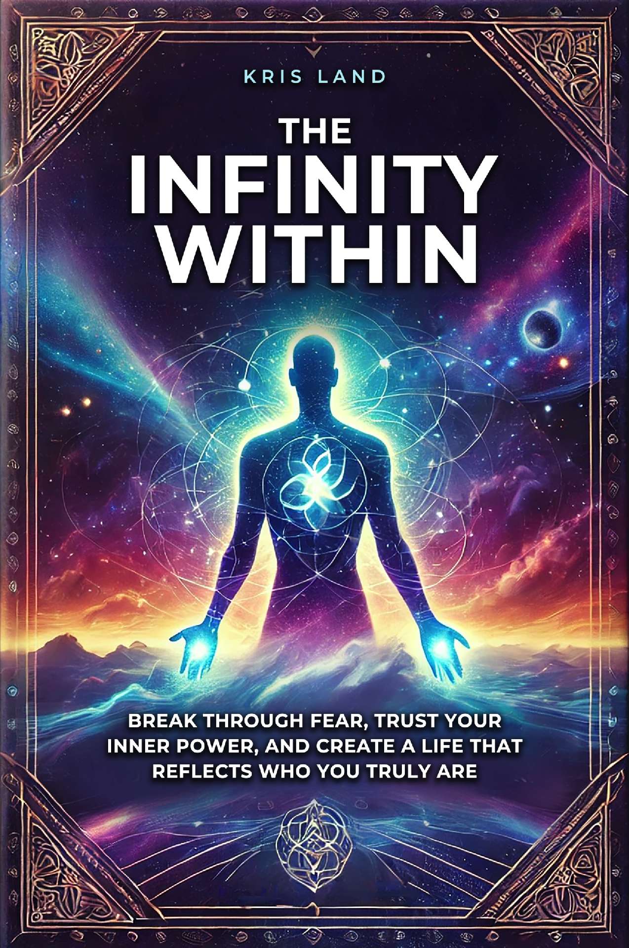 THE INFINITY WITHIN: BREAK THROUGH FEAR, TRUST YOUR INNER POWER, AND CREATE A LI