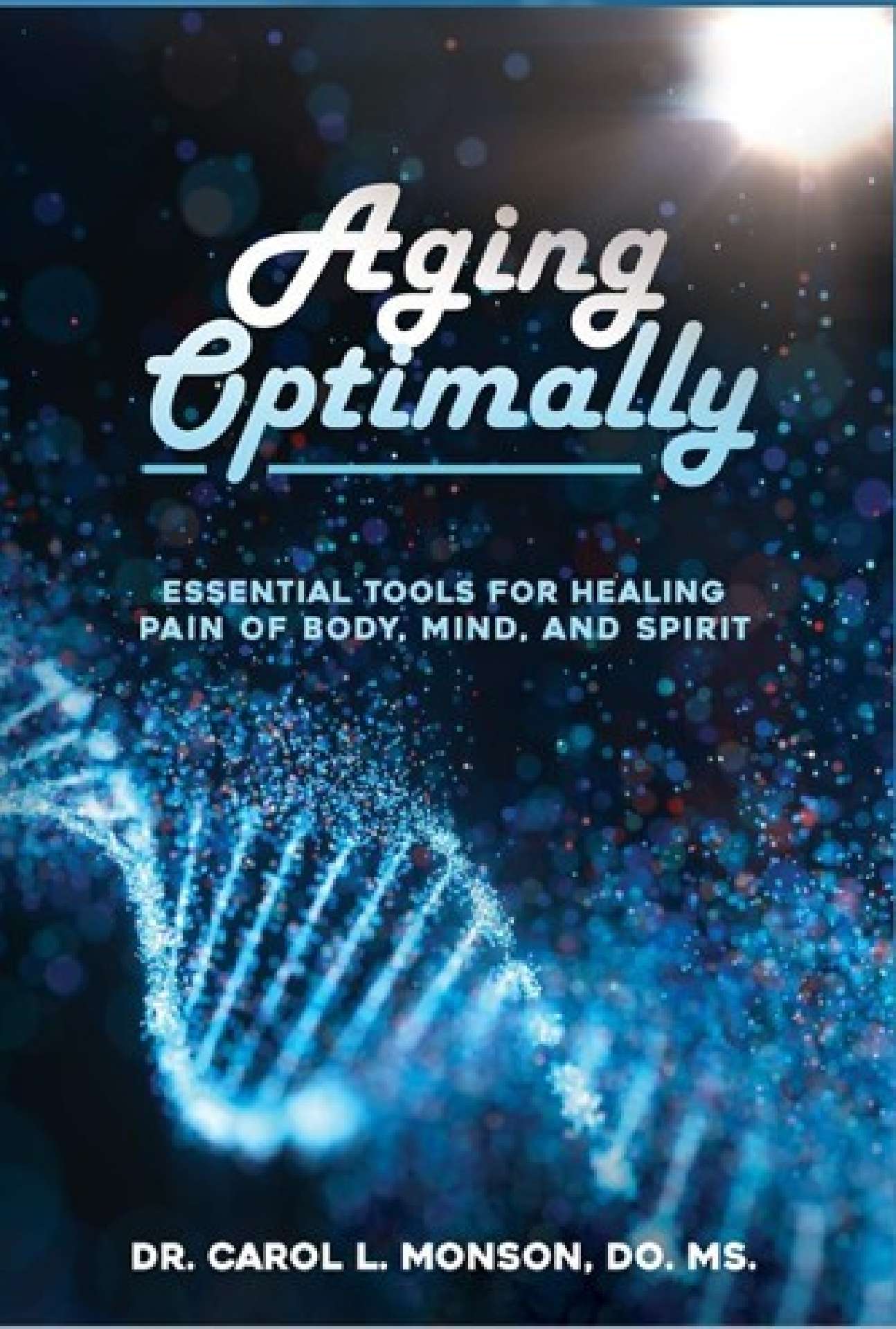 Aging Optimally: Essential Tools For Healing Pain of Body, Mind, and Spirit