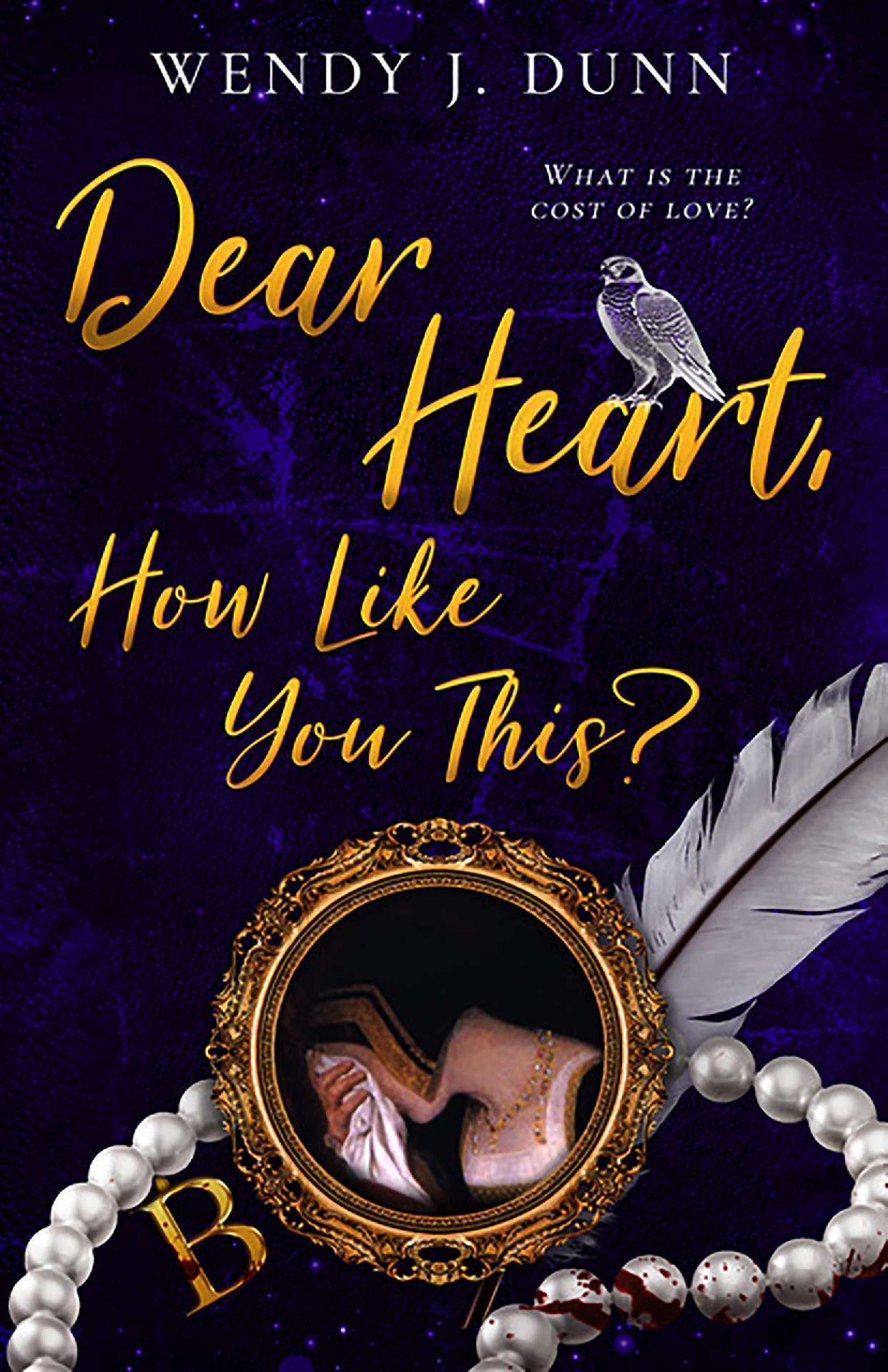 Wendy J. Dunn - Dear Heart, How Like You This?
