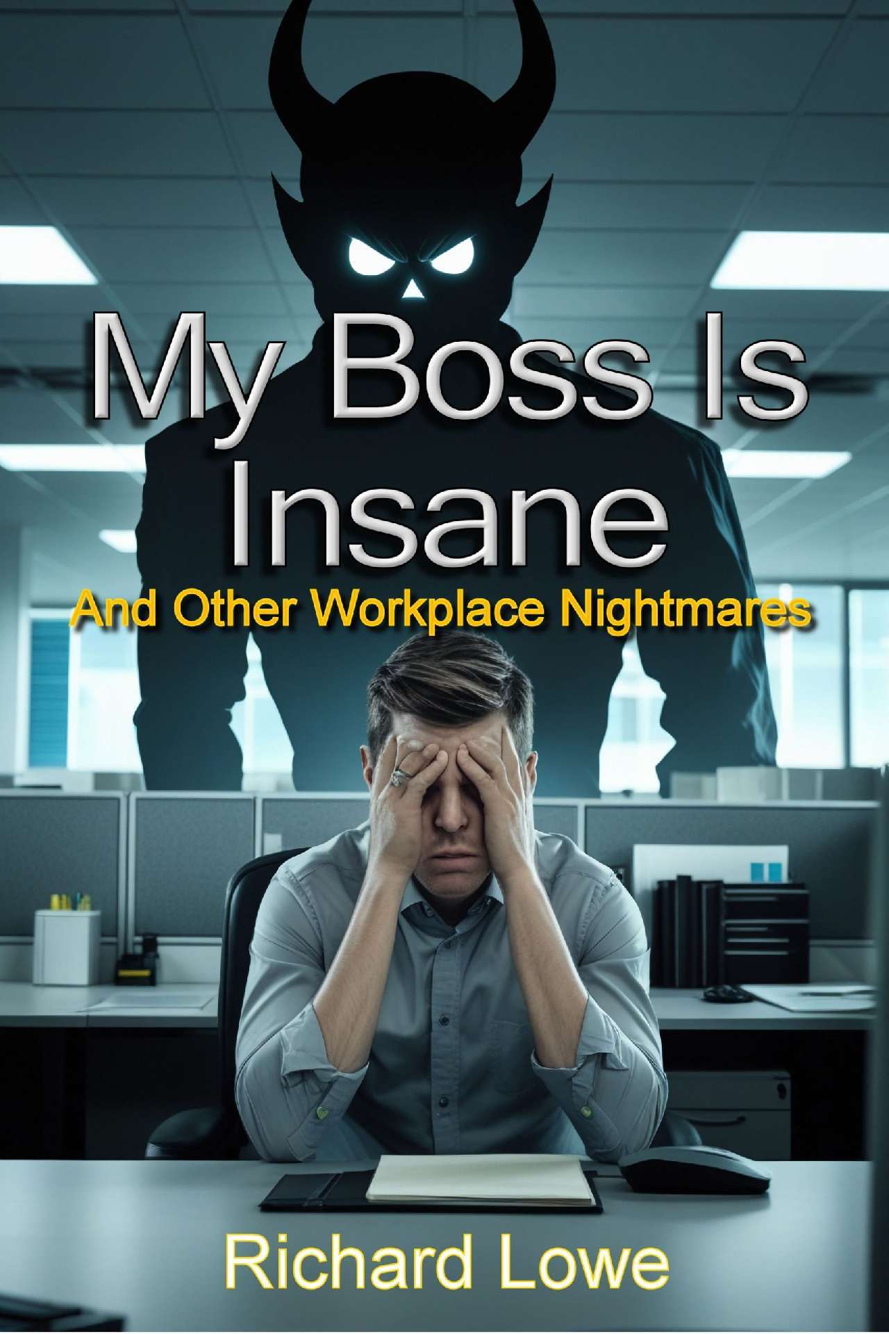 Richard Lowe - My Boss is Insane: Surviving Toxic Managers and Workplace Nightmares