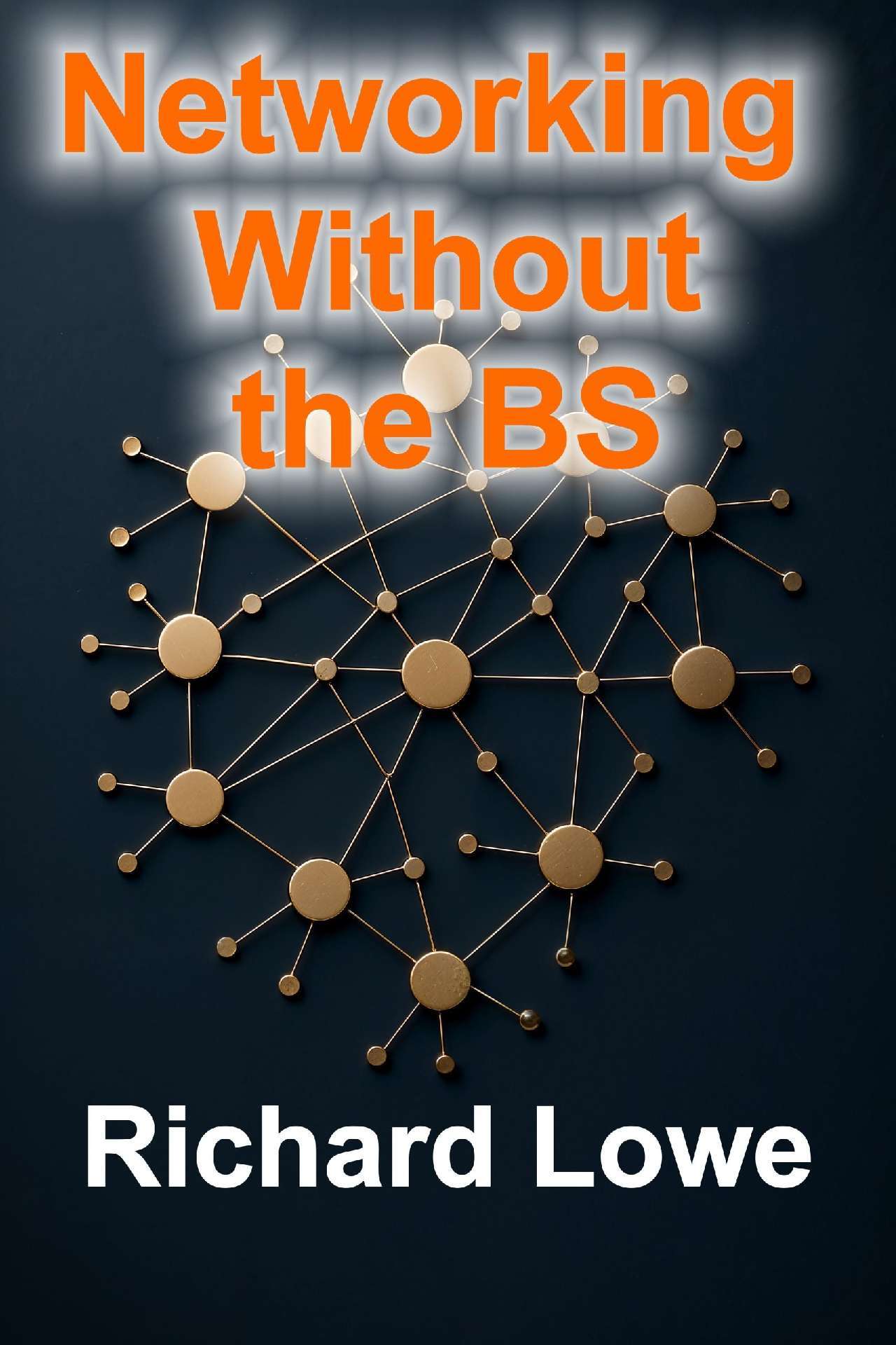 Richard Lowe - Networking Without the BS