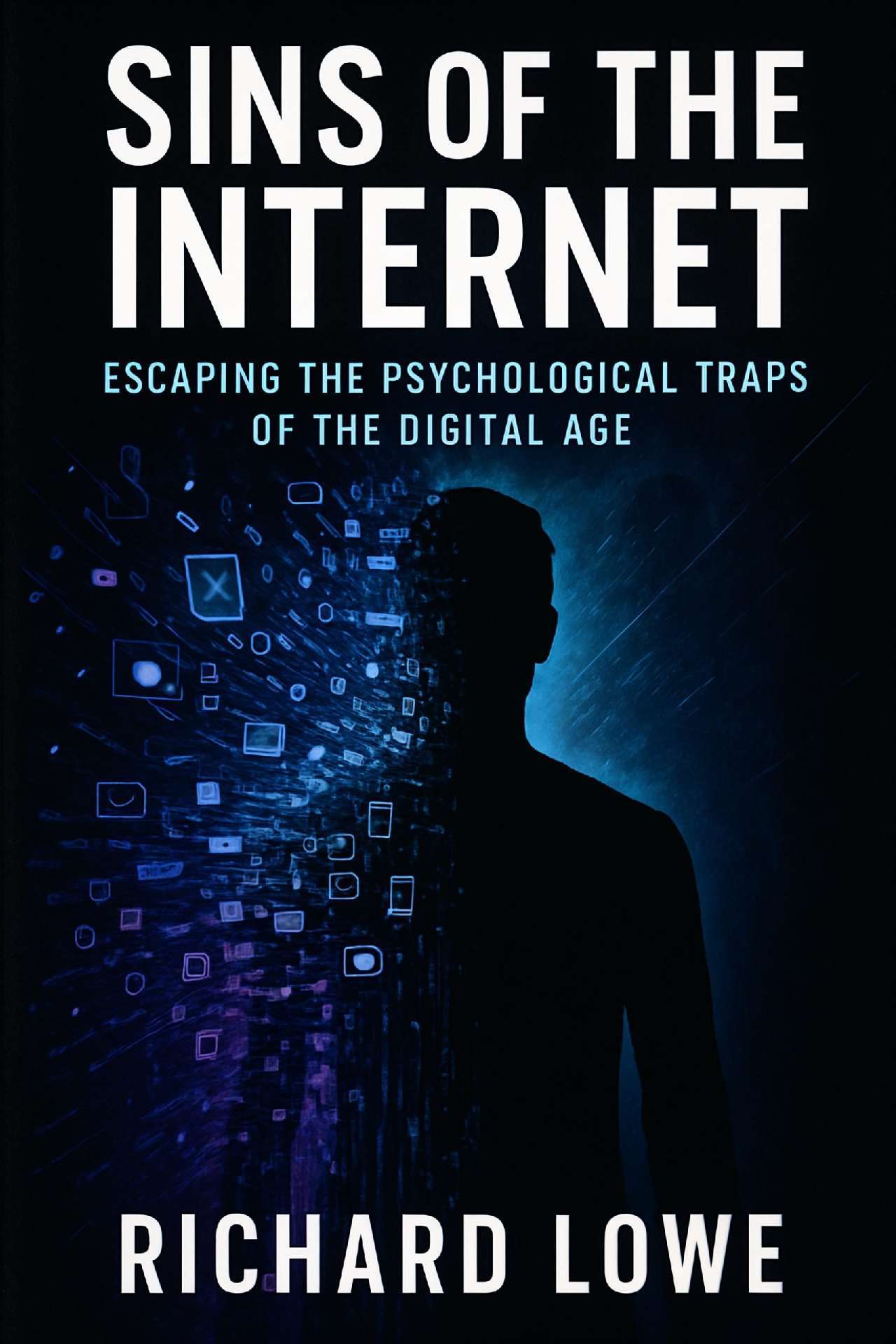 Richard Lowe - Sins of the Internet: Escaping the Psychological Traps of the Digital Age