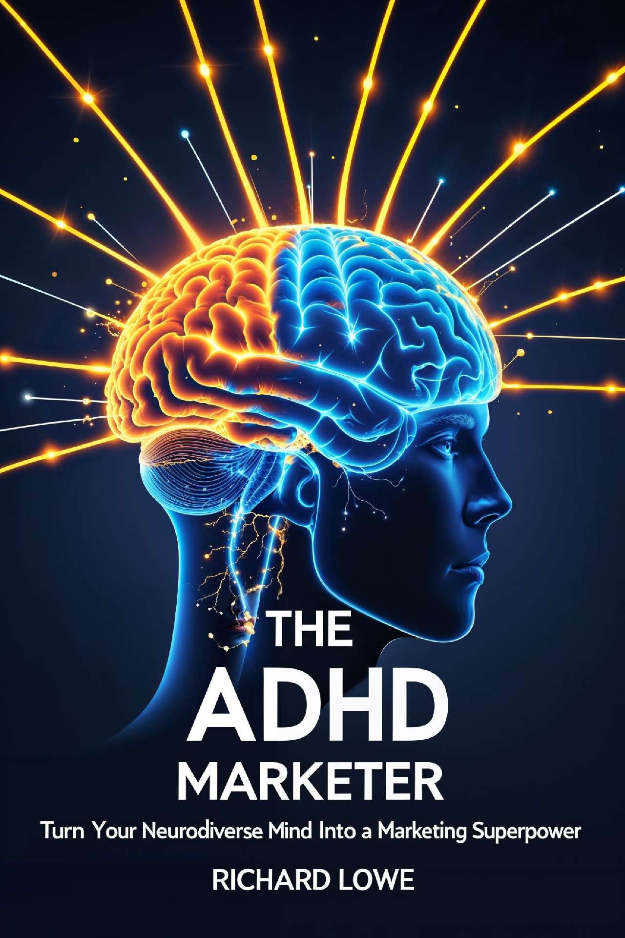 Richard Lowe - The ADHD Marketer: Turn Your Neurodiverse Mind into a Marketing Superpower