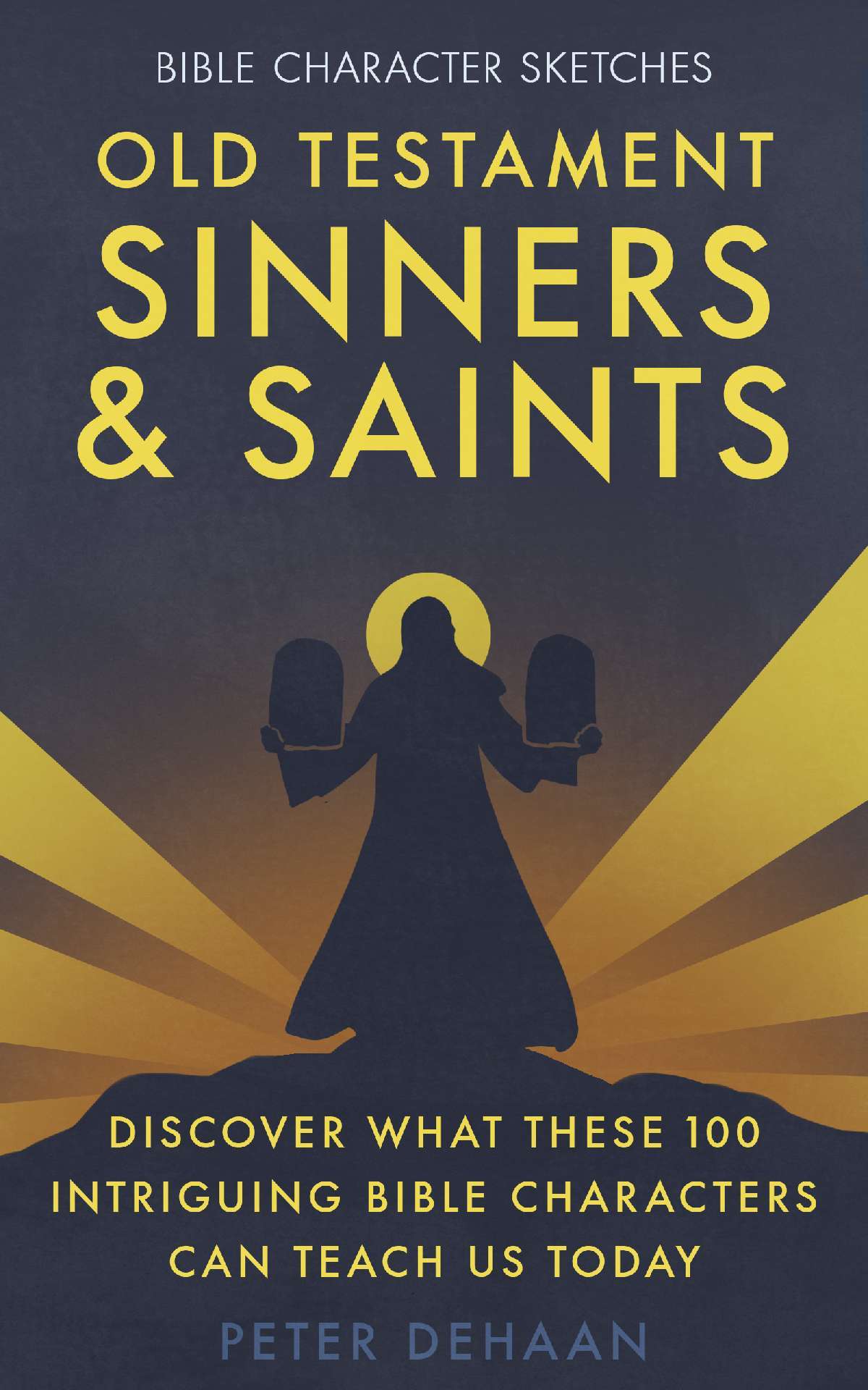 Old Testament Sinners and Saints: Discover What These 100 Intriguing Bible Characters Can Teach Us Today