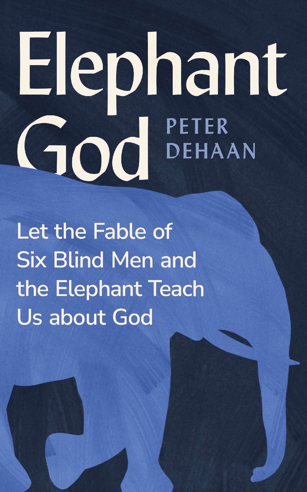 Elephant God: Let the Fable of Six Blind Men and the Elephant Teach Us about God