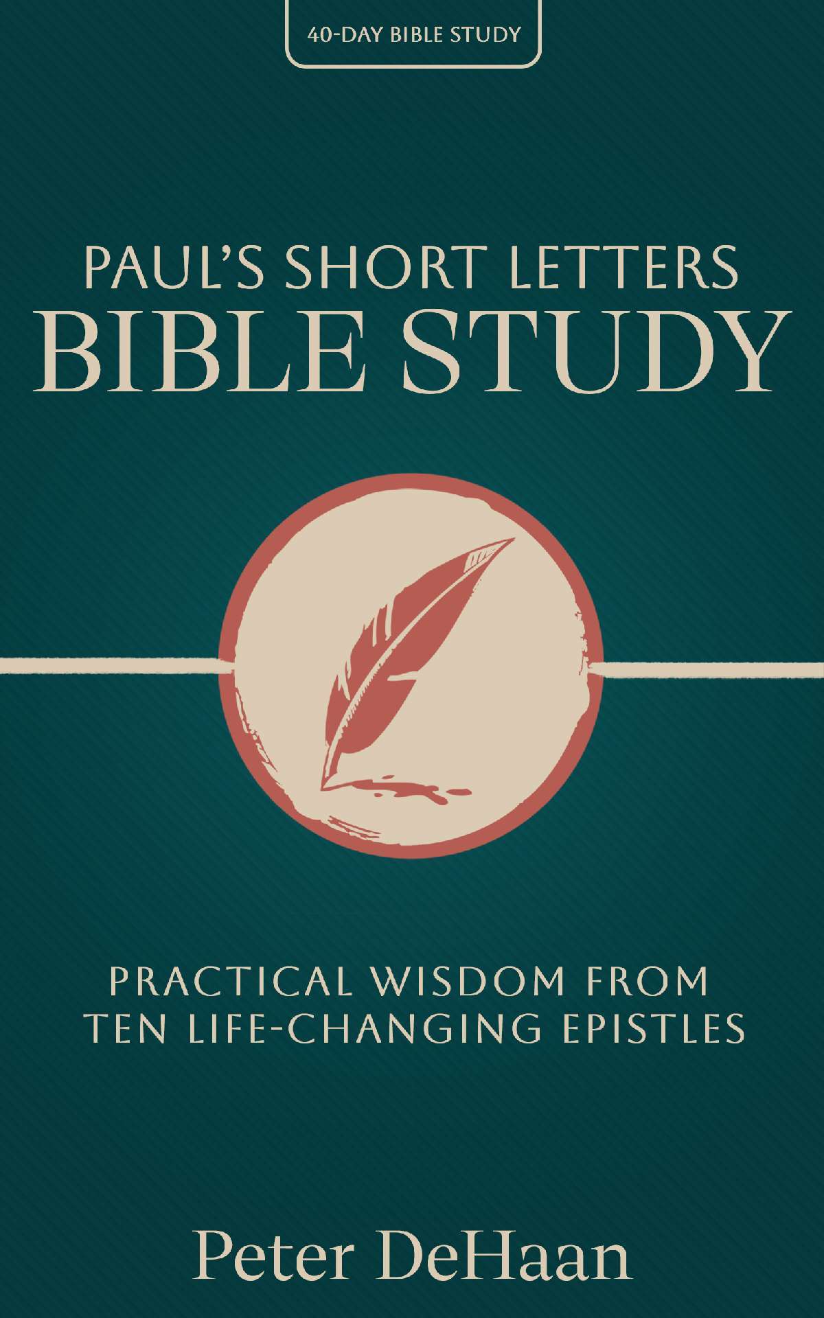 Paul’s Short Letters Bible Study: Practical Wisdom from Ten Life-Changing Epistles