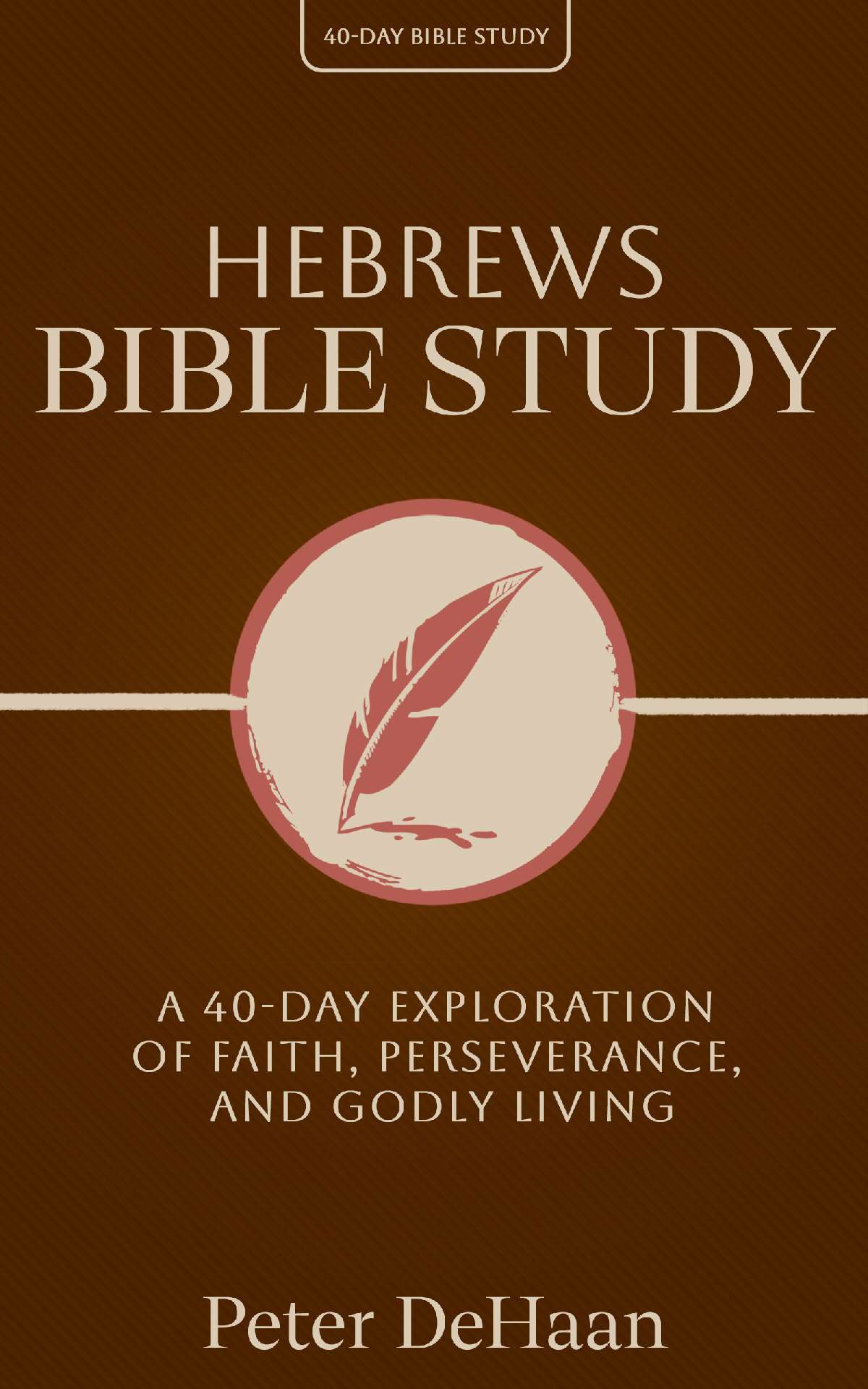 Hebrews Bible Study: A 40-Day Exploration of Faith, Perseverance, and Godly Living