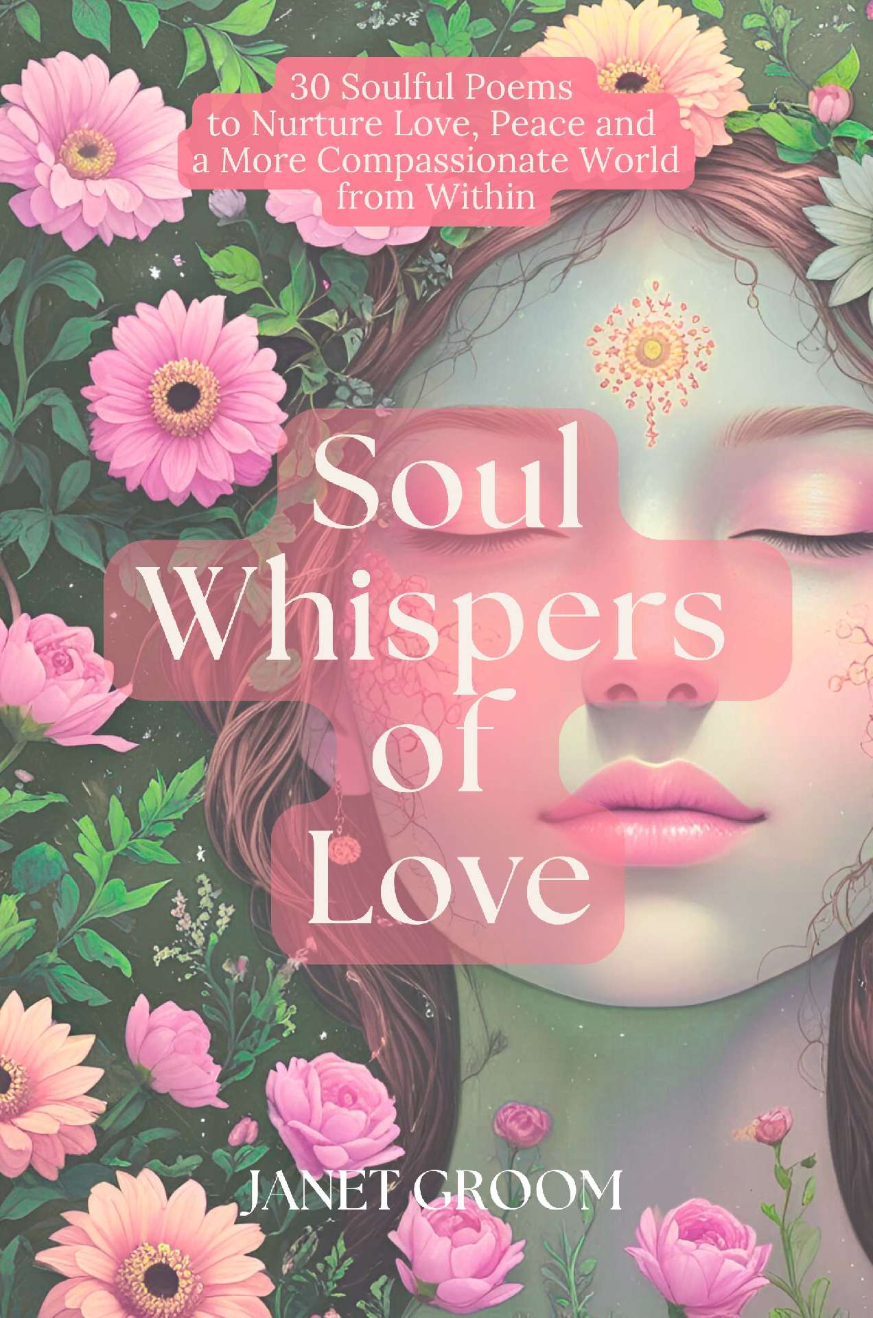 Soul Whispers of Love: 30 Soulful Poems to Nurture Love, Peace and a More Compas