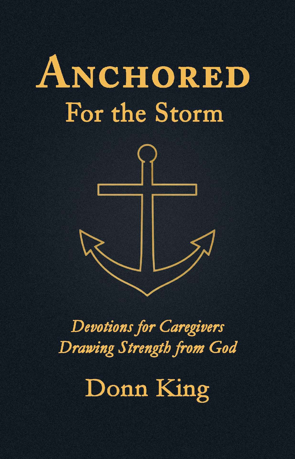 Anchored for the Storm: Devotions for Caregivers Drawing Strength from God