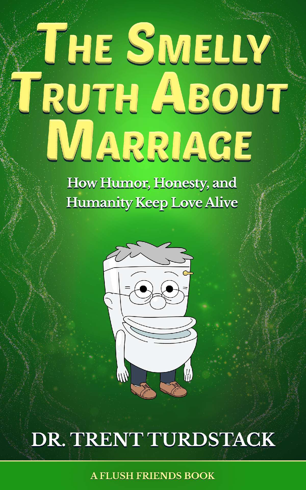 The Smelly Truth About Marriage: How Humor, Honesty, & Humanity Keep Love Alive