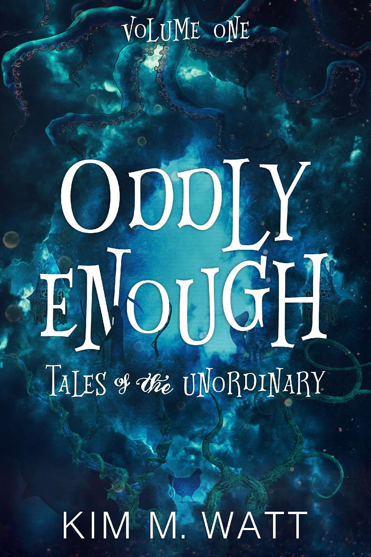 Kim M. Watt - Oddly Enough Volume 1: Tales of the Unordinary - Oddly Enough: Short Stories 1