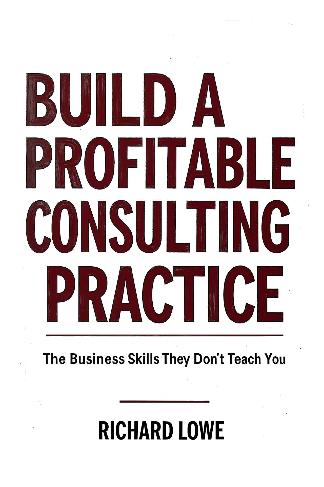 Build a Profitable Consulting Practice: The Business Skills They Don't Teach You