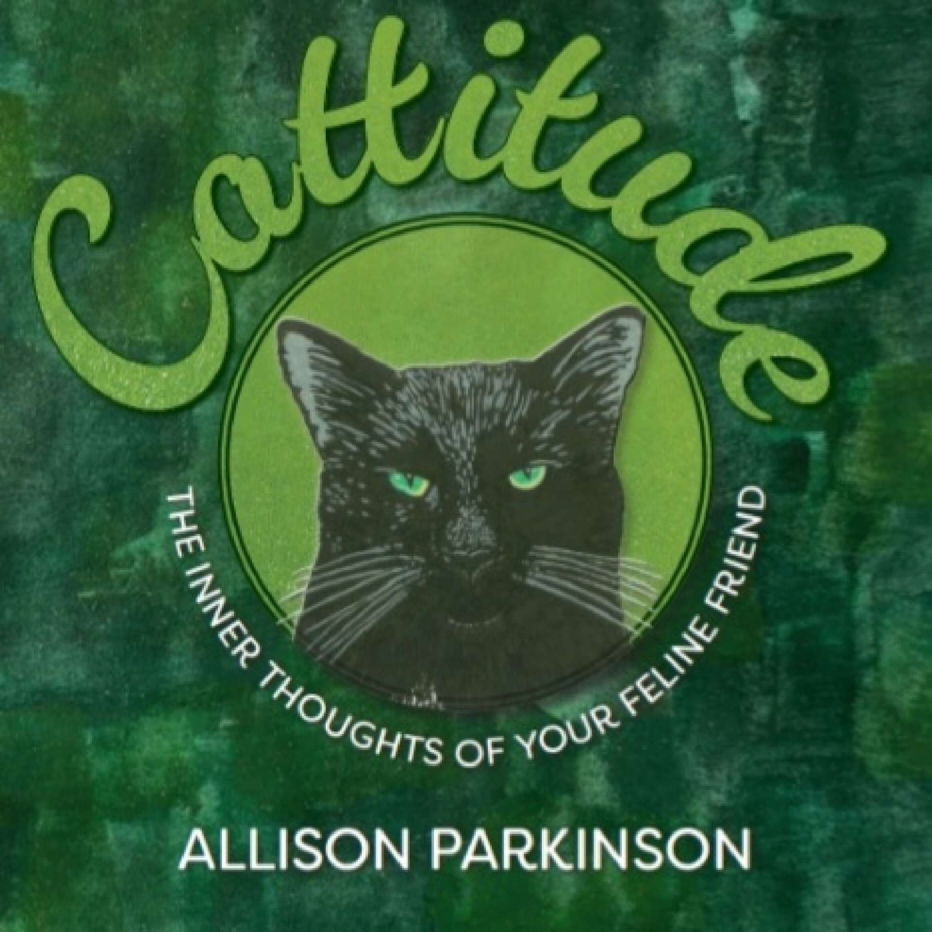 Cattitude - the Inner Thoughts of Your Feline Friend