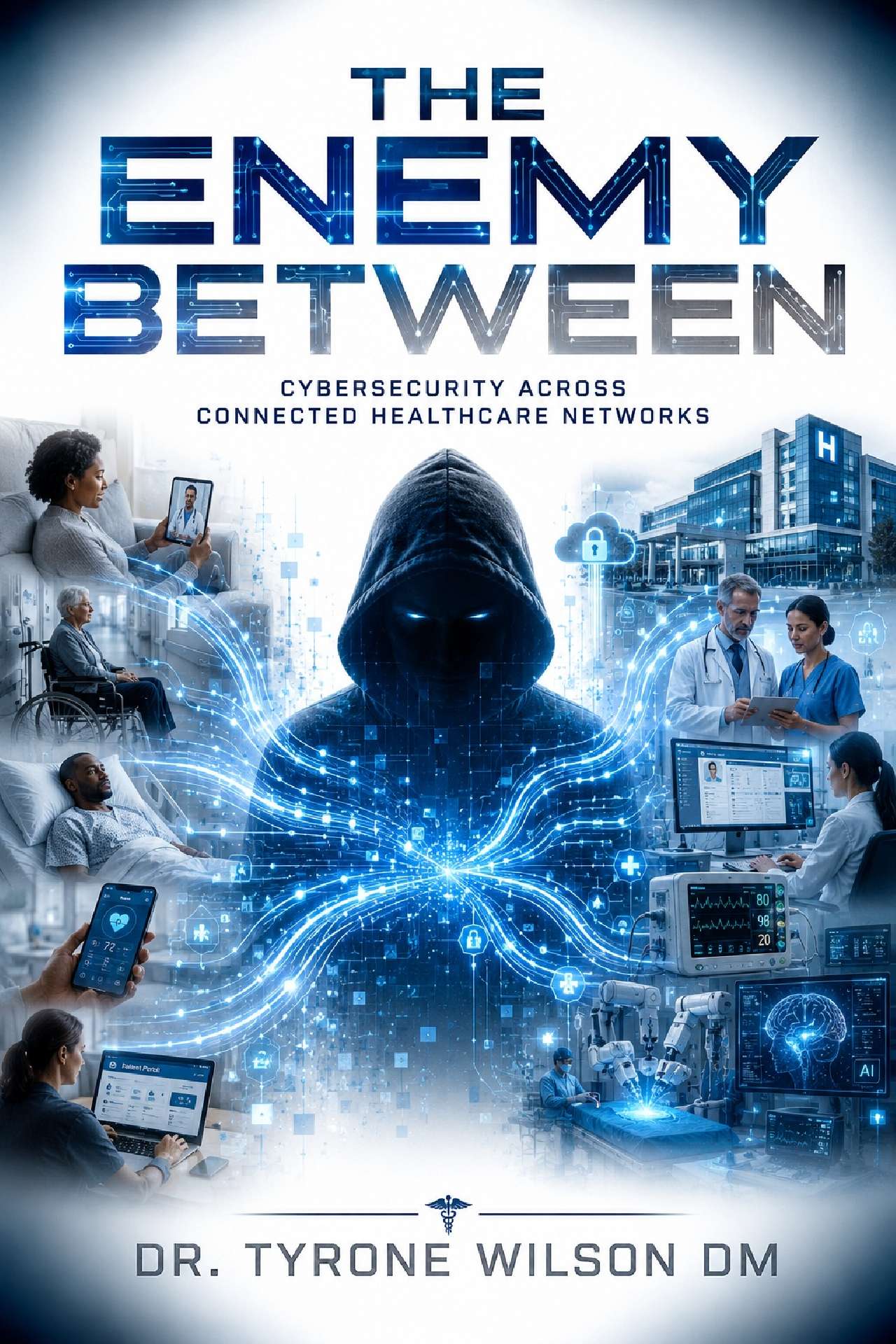 Tyrone Wilson - The Enemy Between - The Future of Healthcare Cybersecurity Series