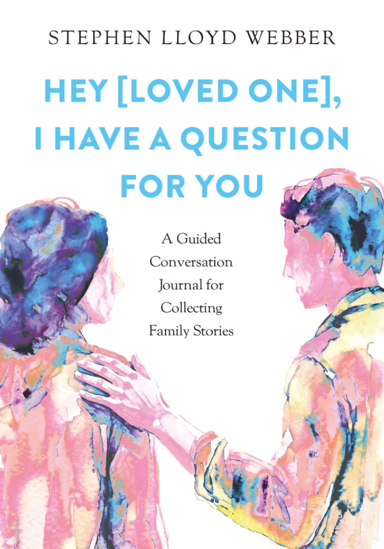 Hey [Loved One], I Have A Question For You: A Guided Conversation Journal for Collecting Family Stories