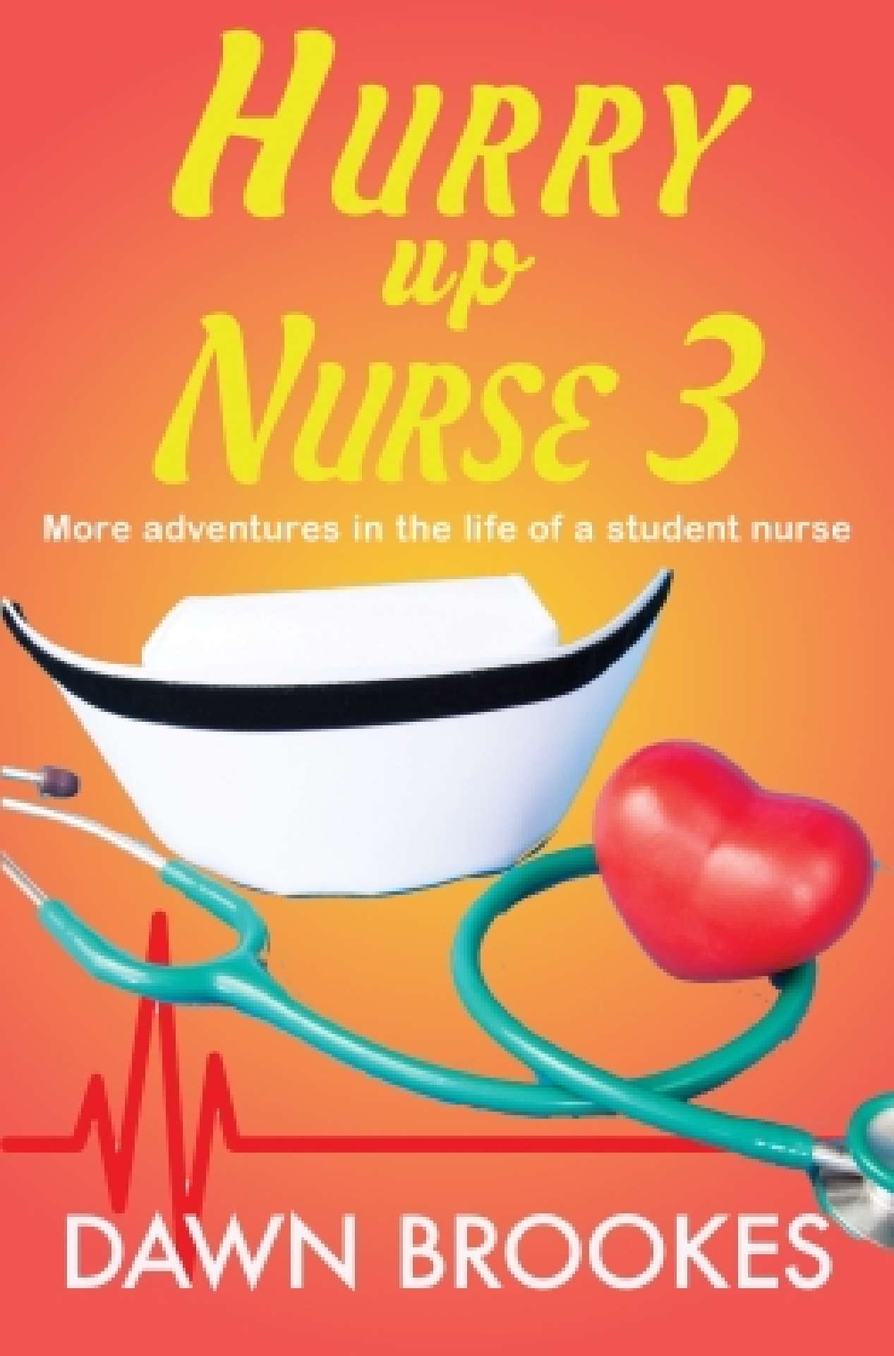 Dawn Brookes - Hurry up Nurse 3: More adventures in the life of a student nurse - Hurry up Nurse Memoirs 3
