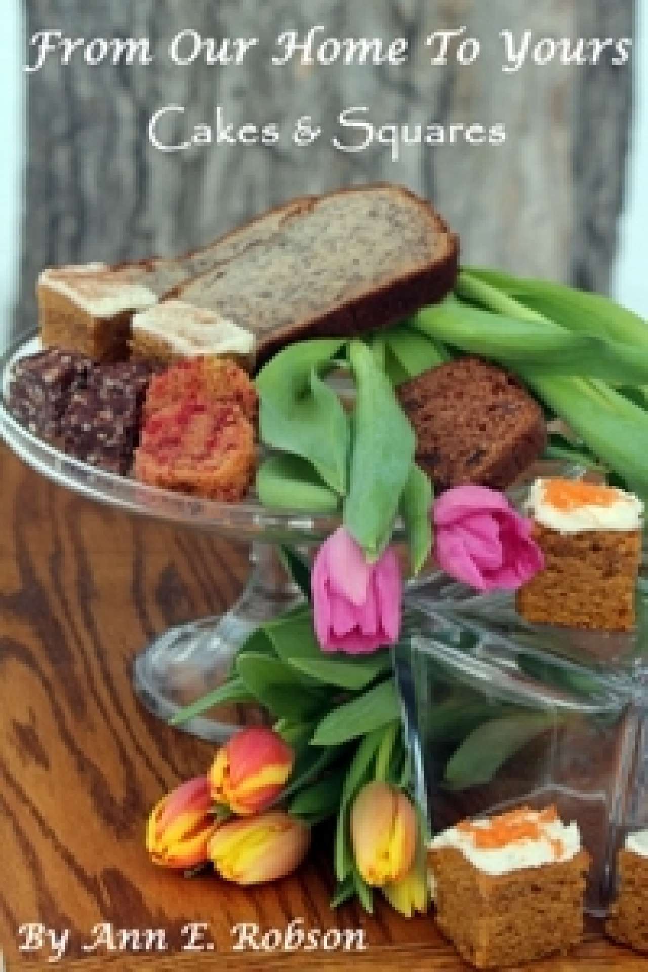 Ann Edall-Robson - From Our Home To Yours: Cakes and Squares - From Our Home To Yours Series