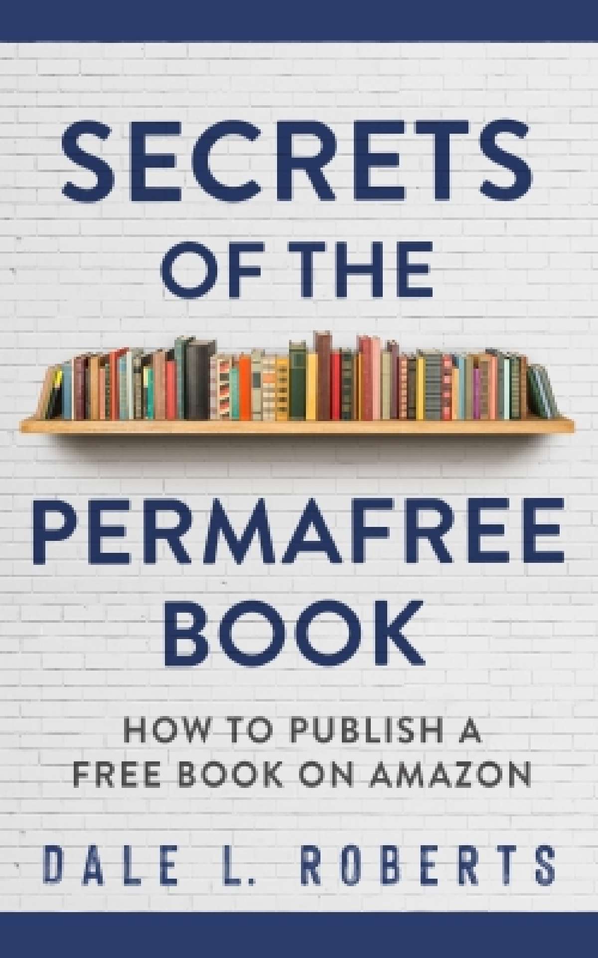 Secrets of the Permafree Book: How to Publish a Free Book on Amazon